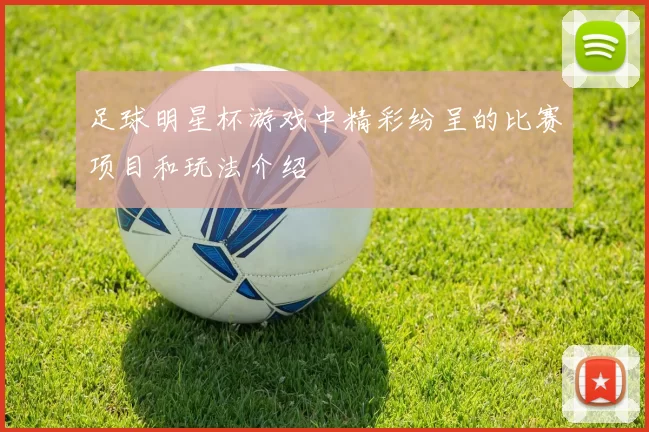 足球明星杯游戏中精彩纷呈的比赛项目和玩法介绍